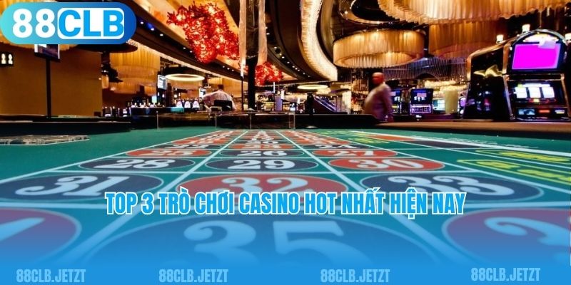 Top 3 trò chơi casino hot nhất hiện nay