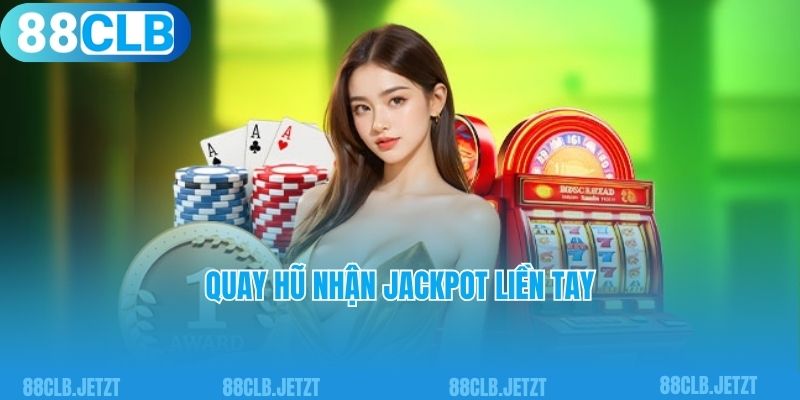 Quay hũ nhận Jackpot liền tay