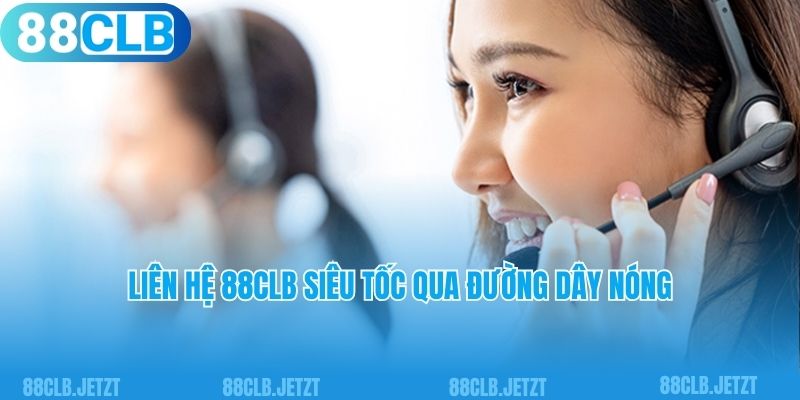 Liên hệ 88CLB siêu tốc qua đường dây nóng