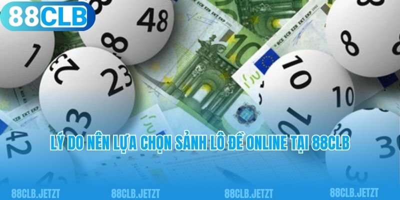 Lý do nên lựa chọn sảnh lô đề online tại 88CLB