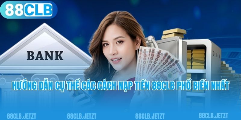 Hướng dẫn cụ thể các cách nạp tiền 88CLB phổ biến nhất