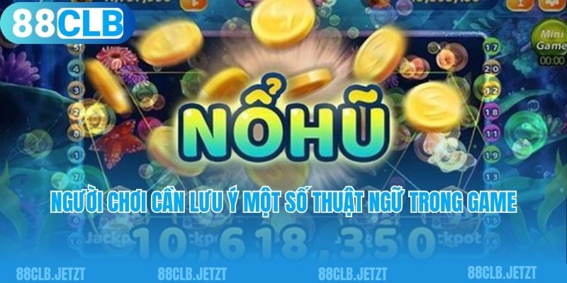 Người chơi cần lưu ý một số thuật ngữ trong game