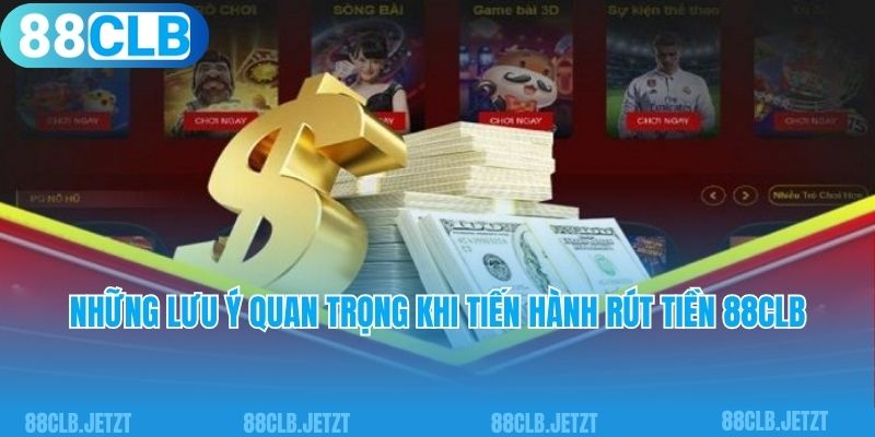 Những lưu ý quan trọng khi tiến hành rút tiền 88CLB