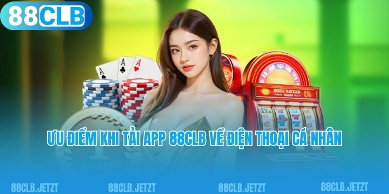 Ưu điểm khi tải app 88CLB về điện thoại cá nhân