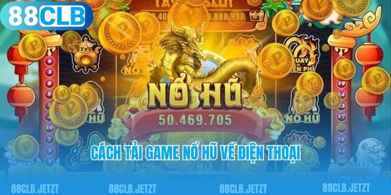 Cách tải game nổ hũ về điện thoại