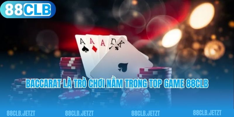 Baccarat là trò chơi nằm trong top game 88clb