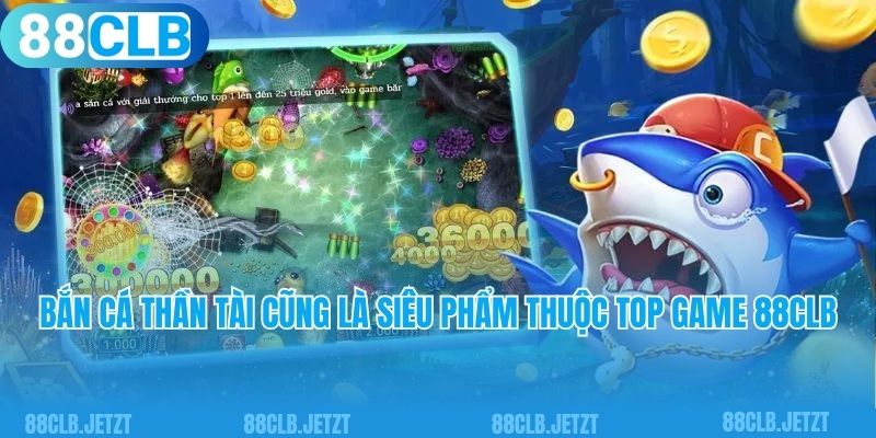 Bắn cá thần tài cũng là siêu phẩm thuộc top game 88clb