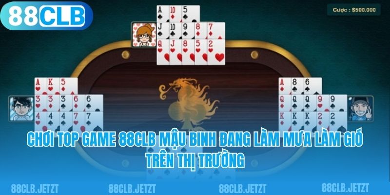 Chơi top game 88clb mậu binh đang làm mưa làm gió trên thị trường